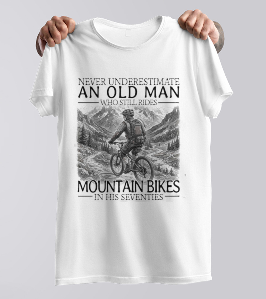 Never Underestimate An Old Man Who Still Rides Mountain Bikes T-Shirt
