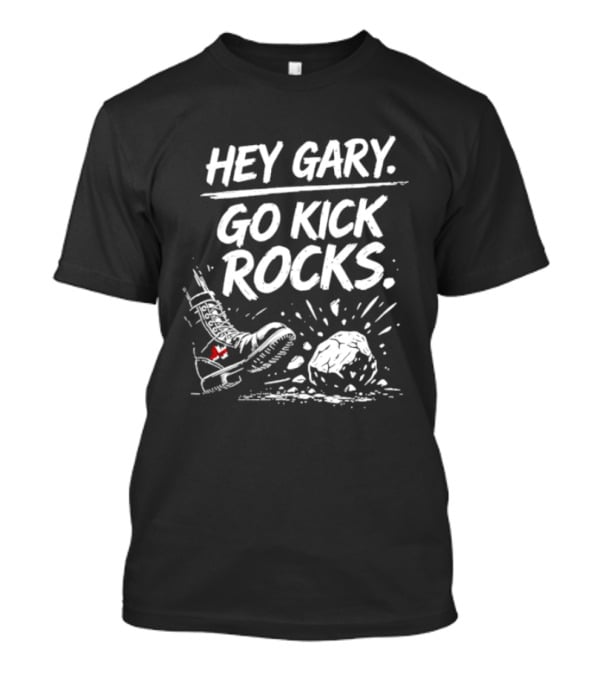 Hey Gary Go Kick Rocks Boot And Rock Fun Phrase T-Shirt