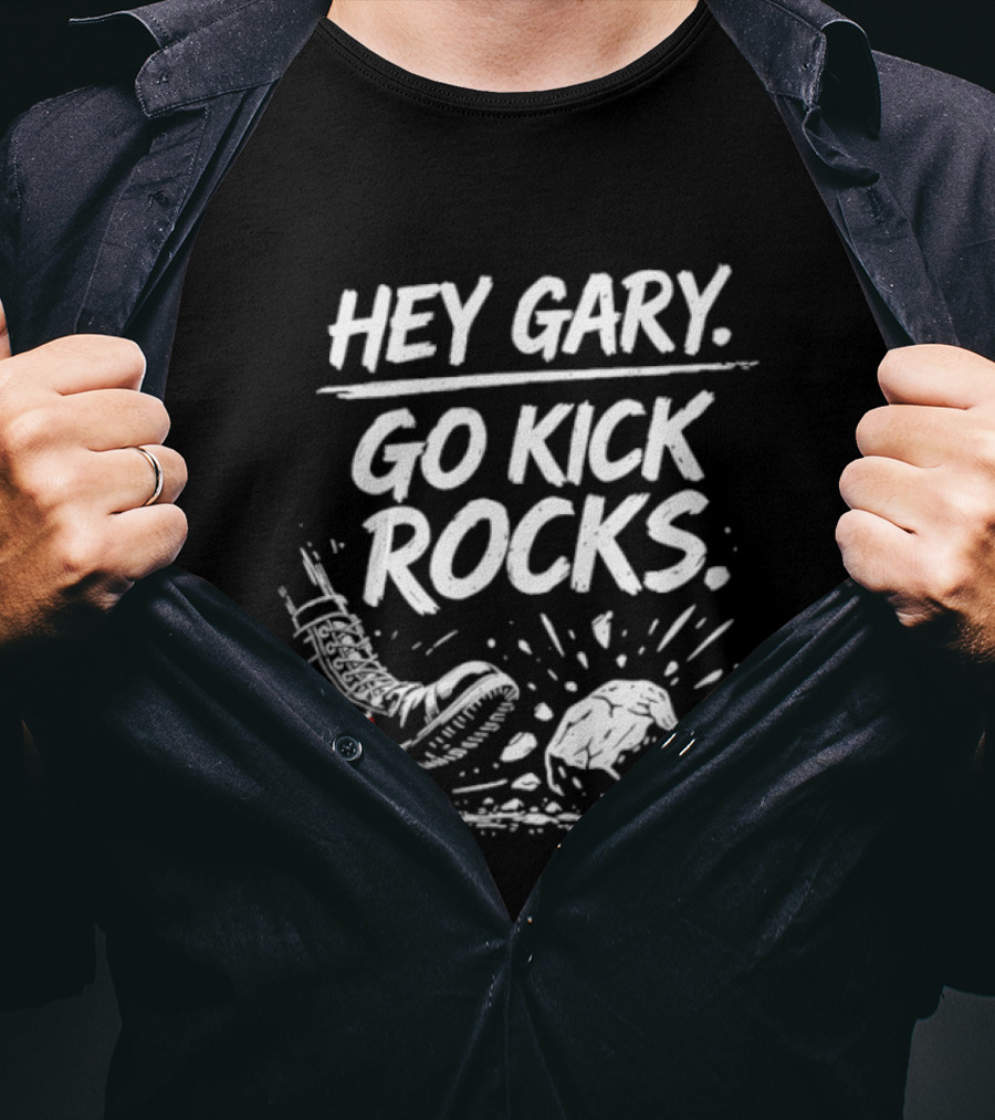 Hey Gary Go Kick Rocks Boot And Rock Fun Phrase T-Shirt