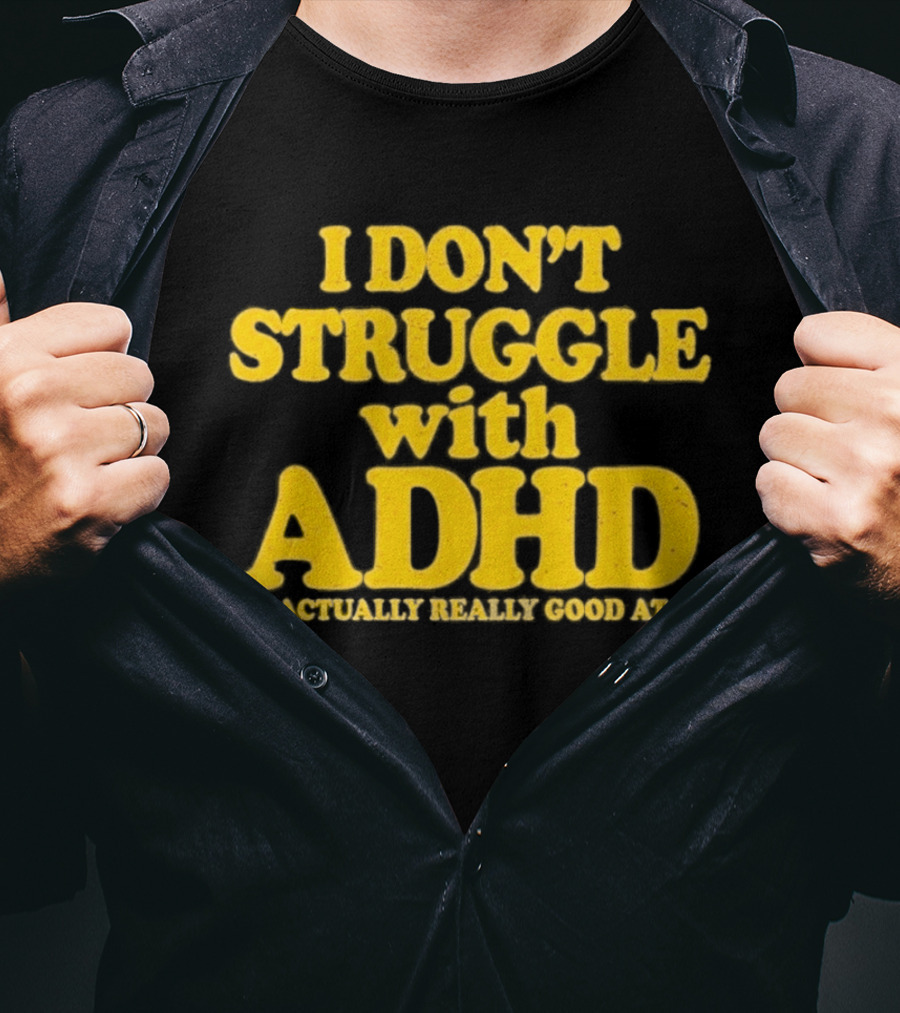 I Don't Struggle With ADHD I'm Actually Really Good At It T-Shirt