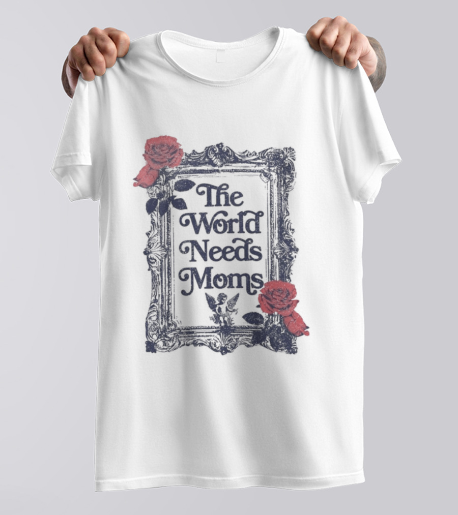 The World Needs Moms With Roses Frame Mother's Appreciation T-Shirt