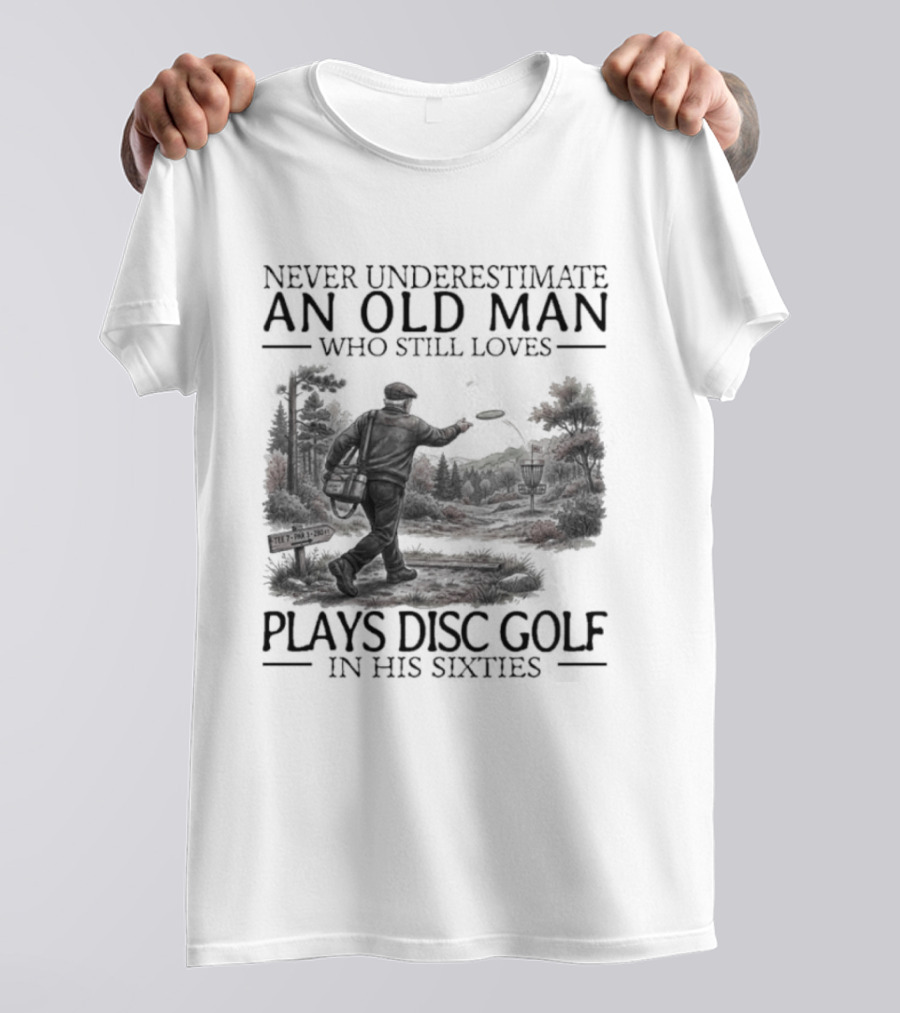 Never Underestimate An Old Man Who Plays Disc Golf In His Sixties T-Shirt
