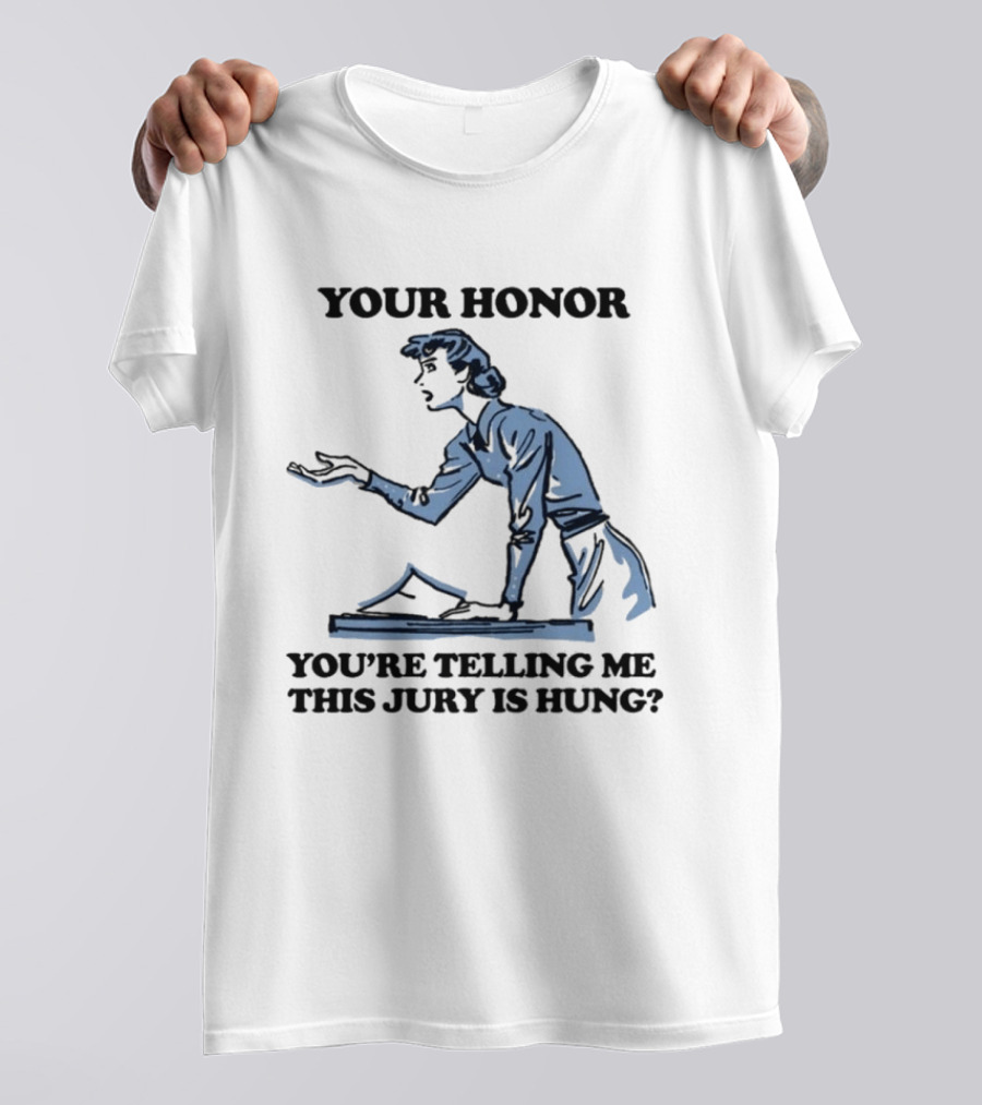 Your Honor You're Telling Me This Jury Is Hung Funny Courtroom Humor T-Shirt