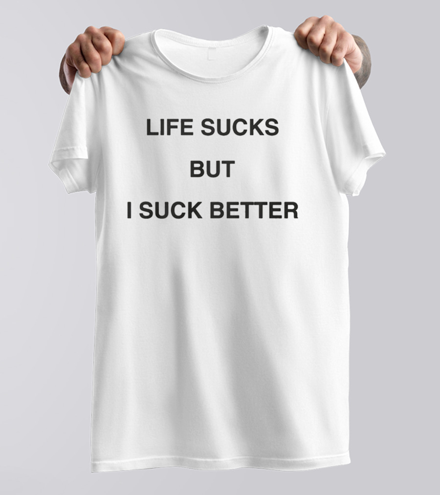 Life Sucks But I Suck Better 2026 T-Shirt