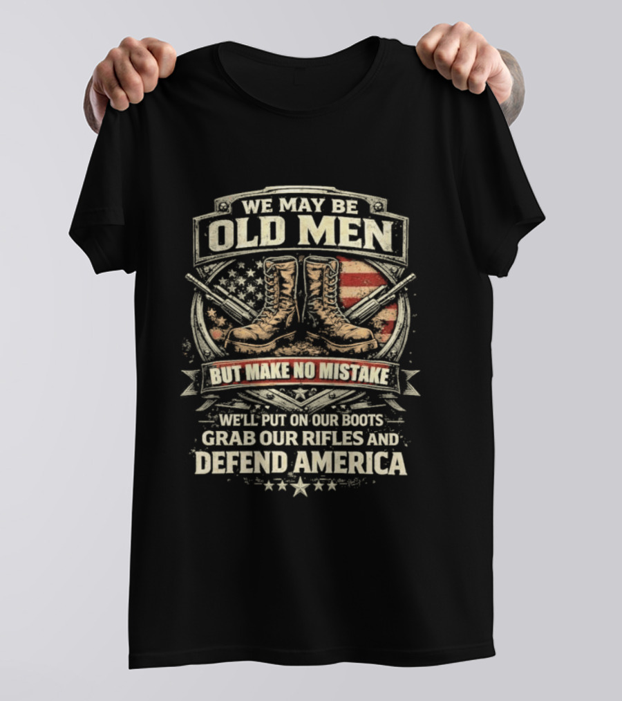 We May Be Old Men Make No Mistake Boots Defend America 2026 T-Shirt