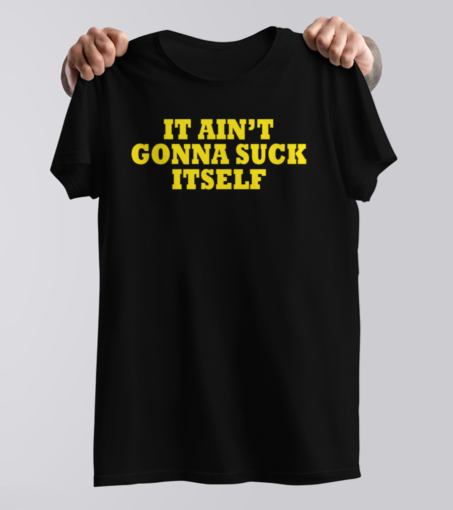 It Ain't Gonna Suck Itself Bold Yellow T-Shirt