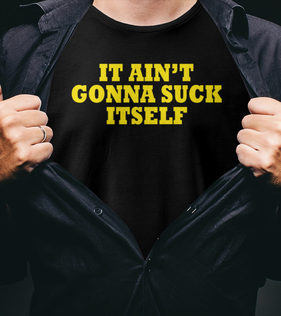 It Ain't Gonna Suck Itself Bold Yellow T-Shirt