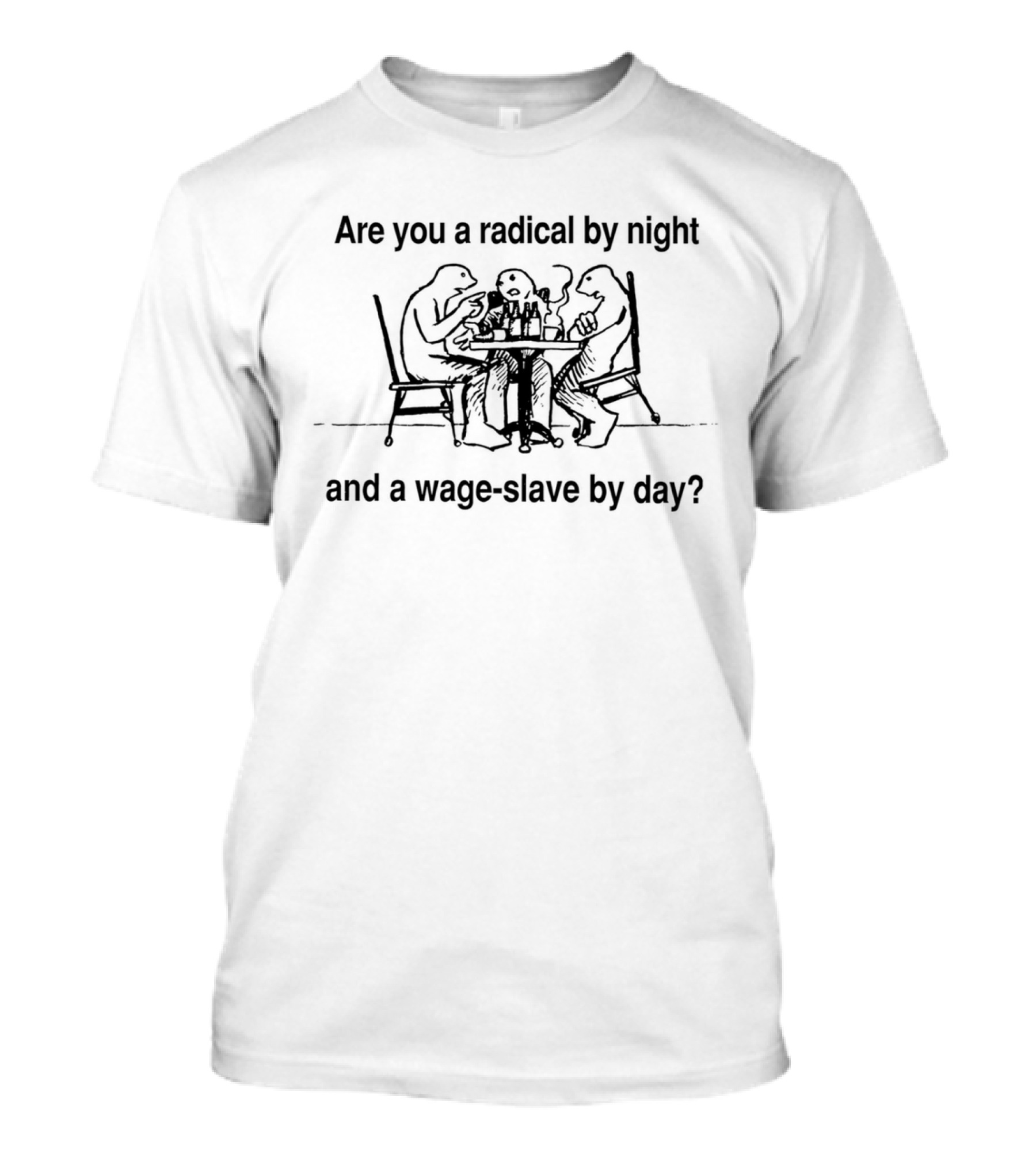Are You A Radical By Night And A Wage Slave By Day T-Shirt