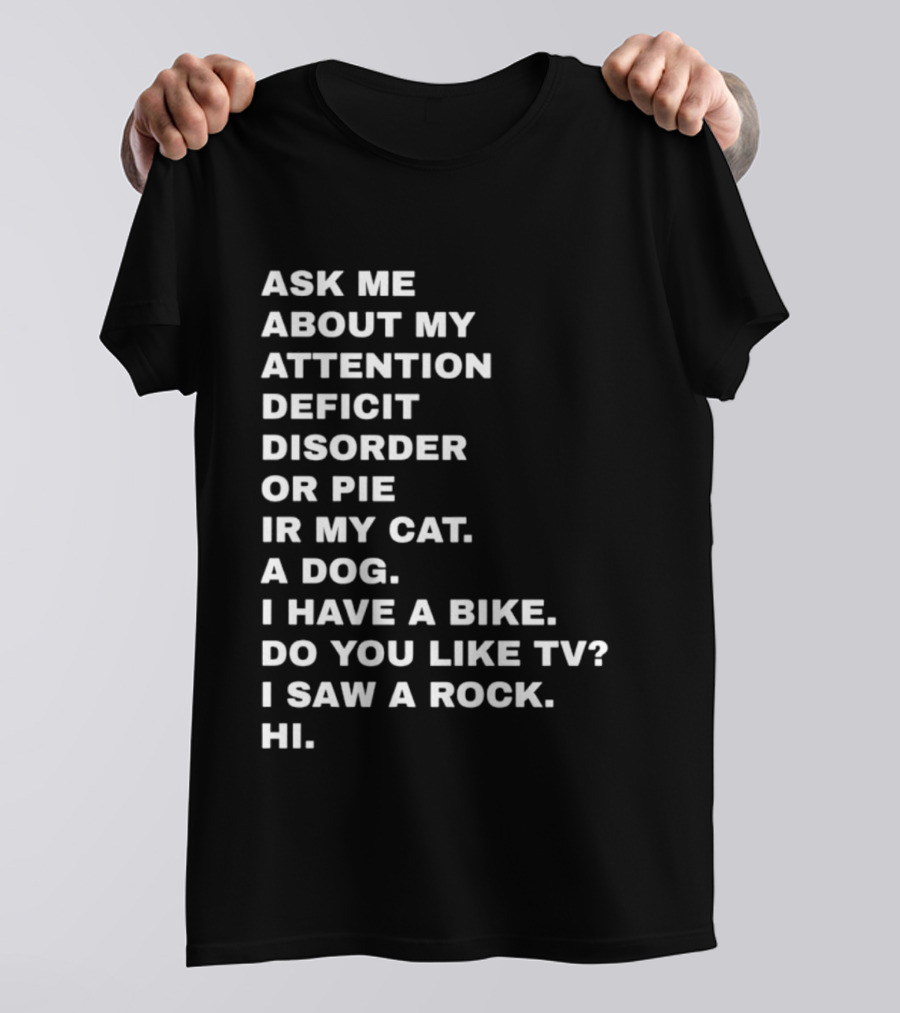 Ask Me About My Attention Deficit Disorder Or Pie Or Cat Dog Bike TV Rock Hi T-Shirt