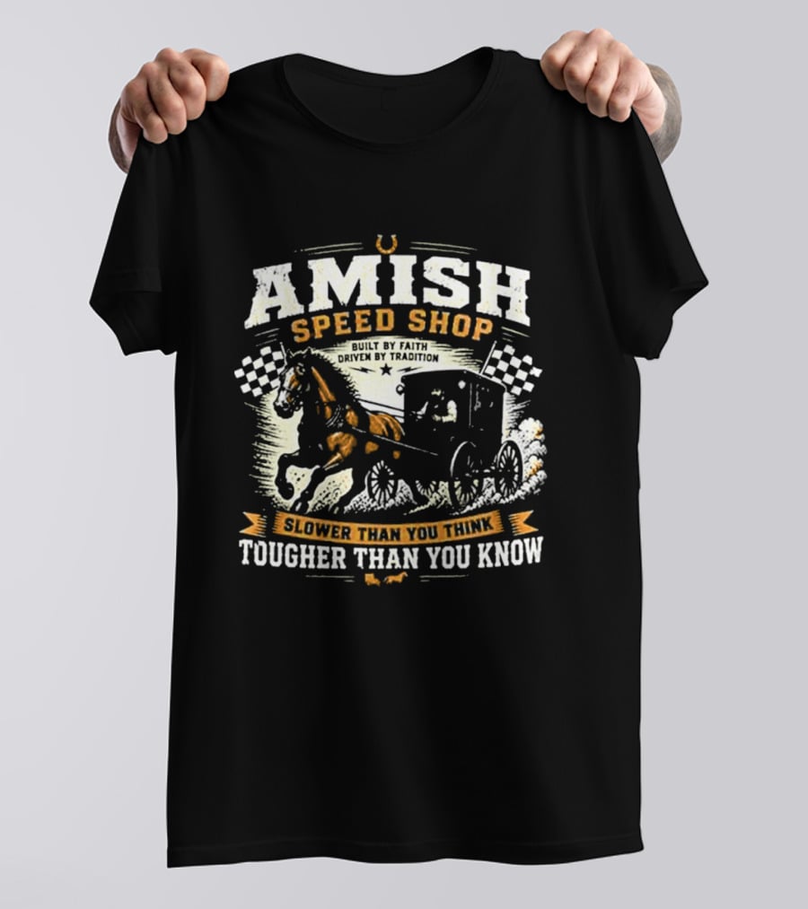Amish Speed Shop Slower Than You Think Tougher Than You Know T-Shirt