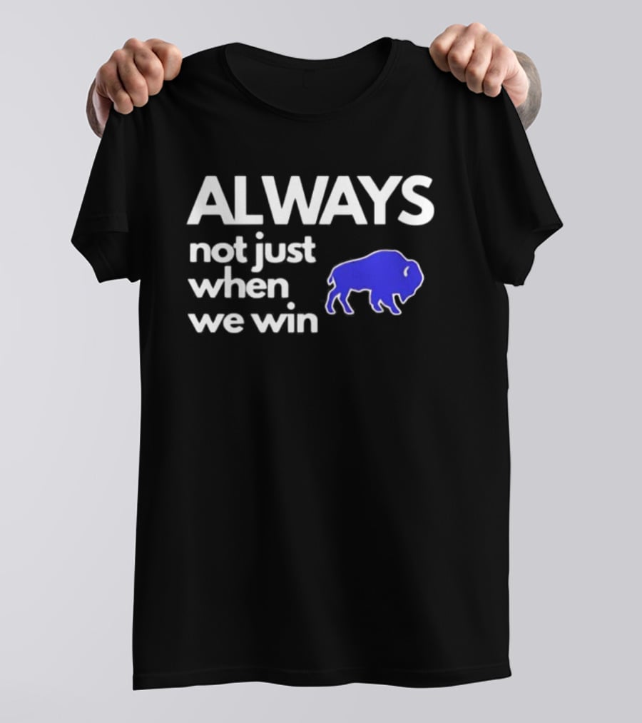 Buffalo Bills Always Not Just When We Win Blue Buffalo T-Shirt