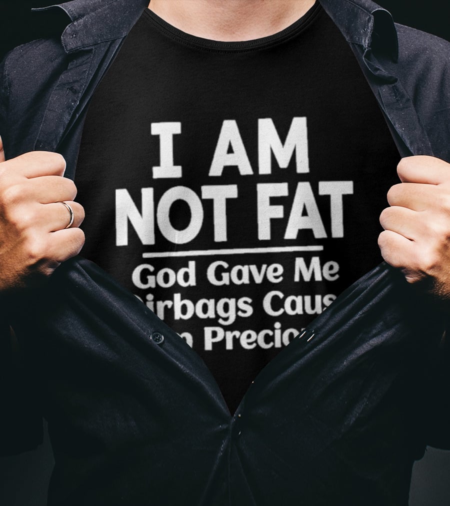 I Am Not Fat God Gave Me Airbags Cause I'm Precious Humor T-Shirt