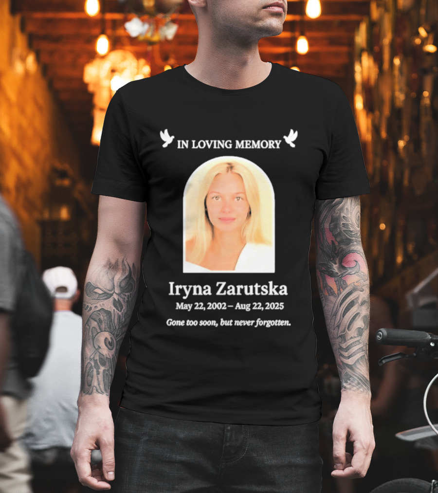 In Loving Memory Iryna Zarutska May 22 2002 Aug 22 2025 Gone Too Soon But Never Forgotten T-Shirt