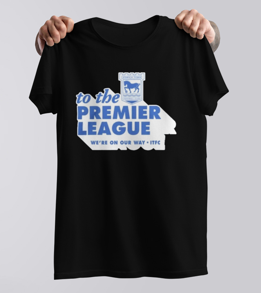 Ipswich Town Football Club To The Premier League We're On Our Way ITFC T-Shirt