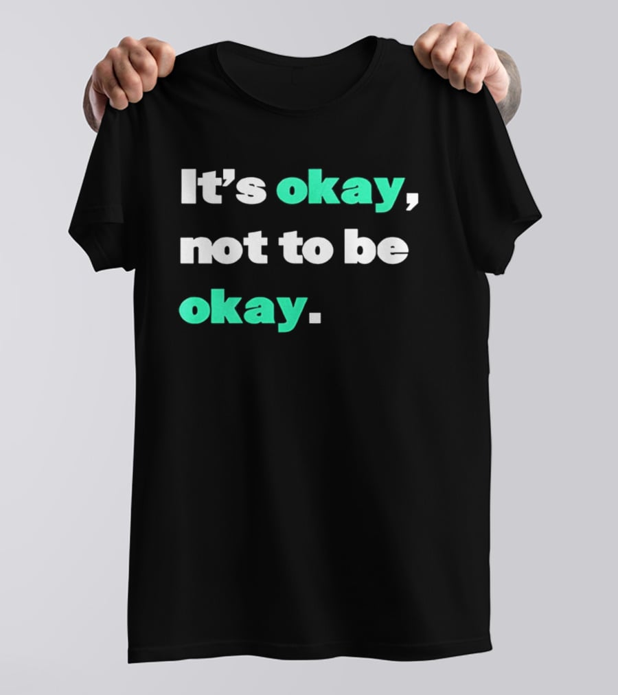 It's Okay Not To Be Okay Positive Mental Health Awareness T-Shirt