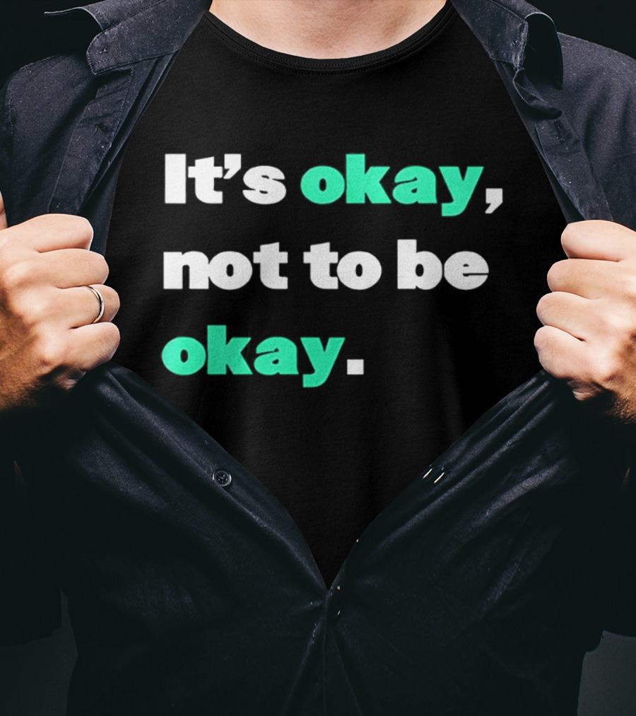 It's Okay Not To Be Okay Positive Mental Health Awareness T-Shirt