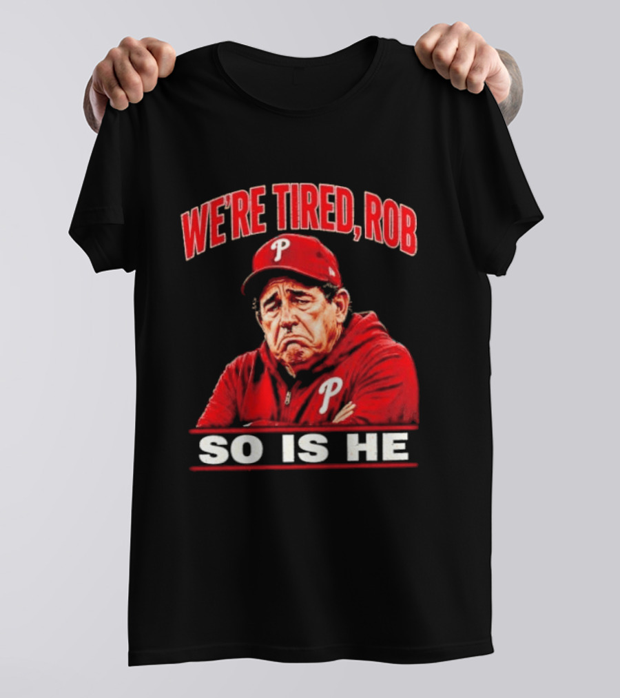 Phillies We're Tired Rob So Is He T-Shirt