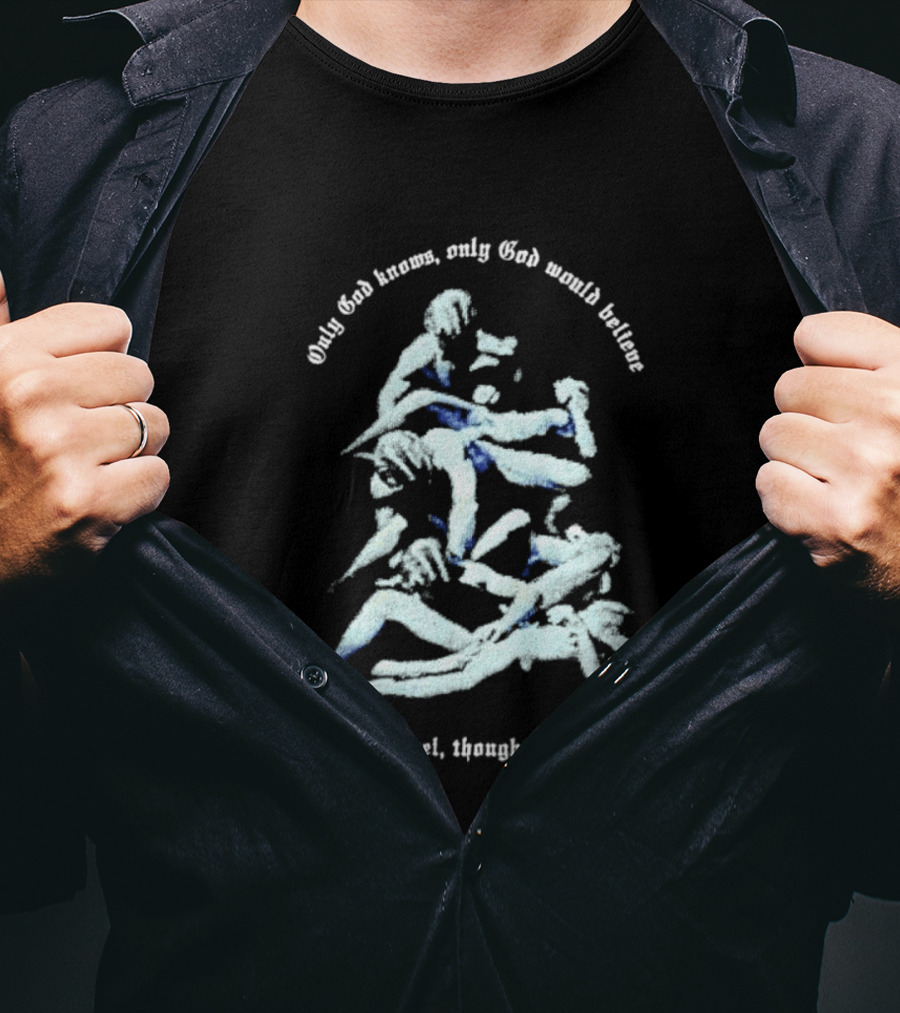 Only God Knows Only God Would Believe I Was An Angel Though Plumeting T-Shirt
