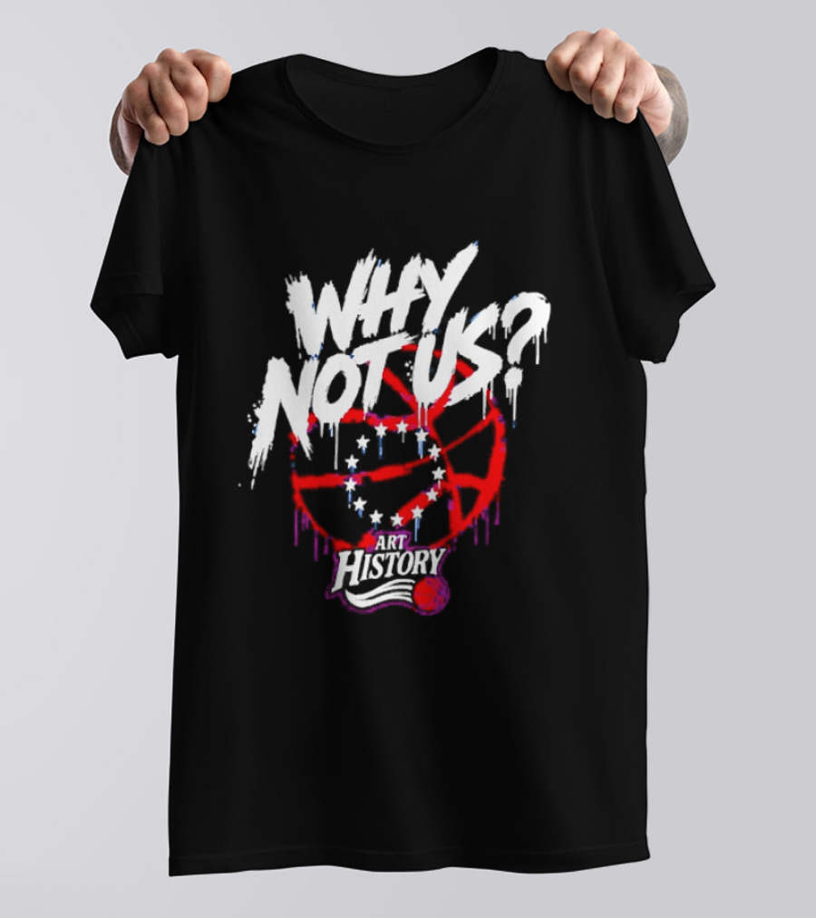 Why Not Us Philadelphia 76ers NBA History Dripping Basketball T-Shirt