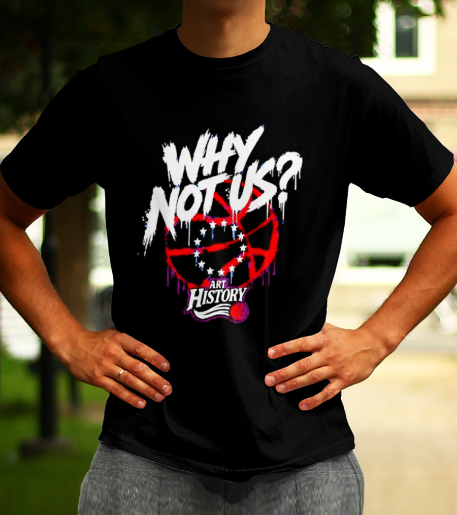 Why Not Us Philadelphia 76ers NBA History Dripping Basketball T-Shirt