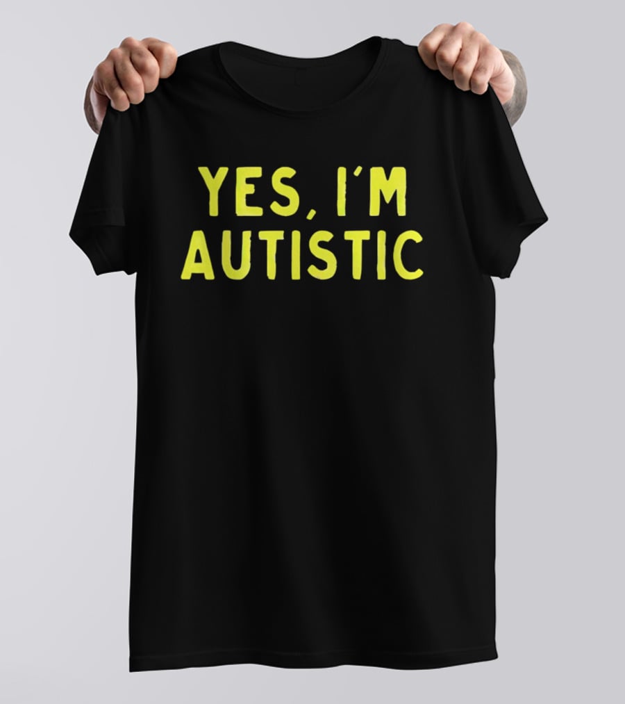 Yes I'm Autistic T-Shirt