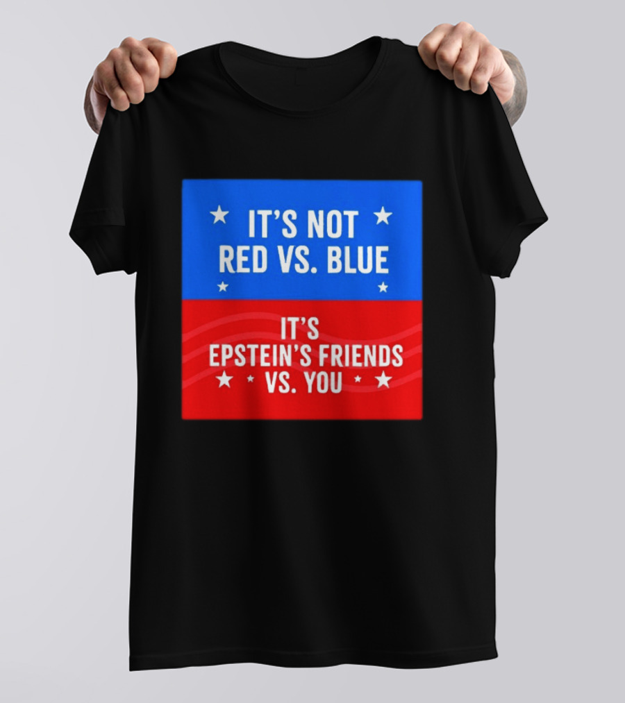It's Not Red Vs Blue It's Epstein's Friends Vs You T-Shirt
