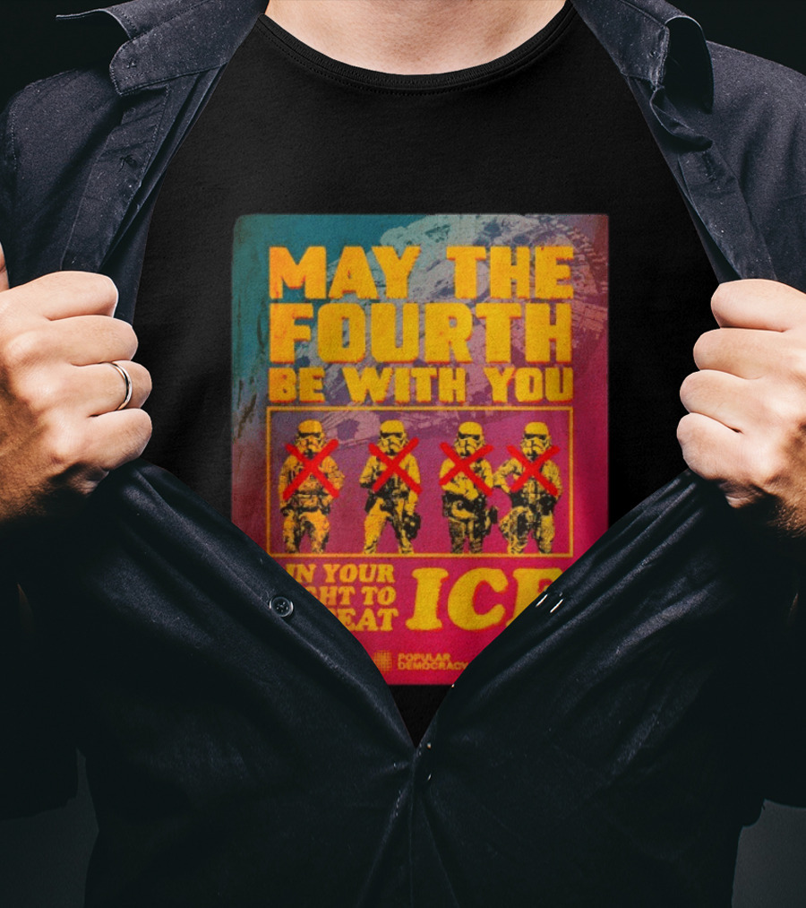 May The Fourth Be With You In Your Fight To Defeat ICE Popular Democracy T-Shirt