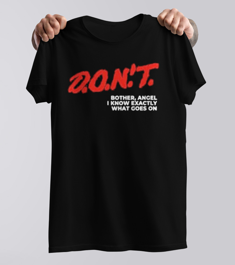 D.O.N.T. Bother Angel I Know Exactly What Goes On T-Shirt