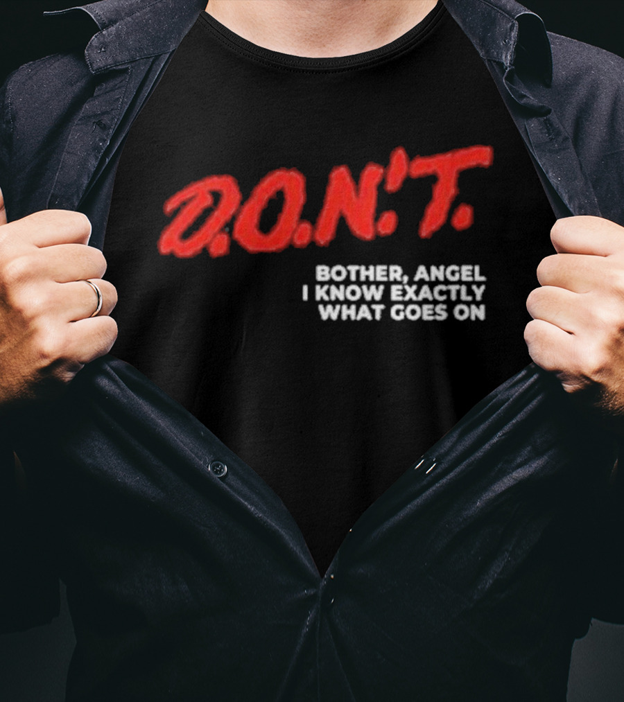 D.O.N.T. Bother Angel I Know Exactly What Goes On T-Shirt