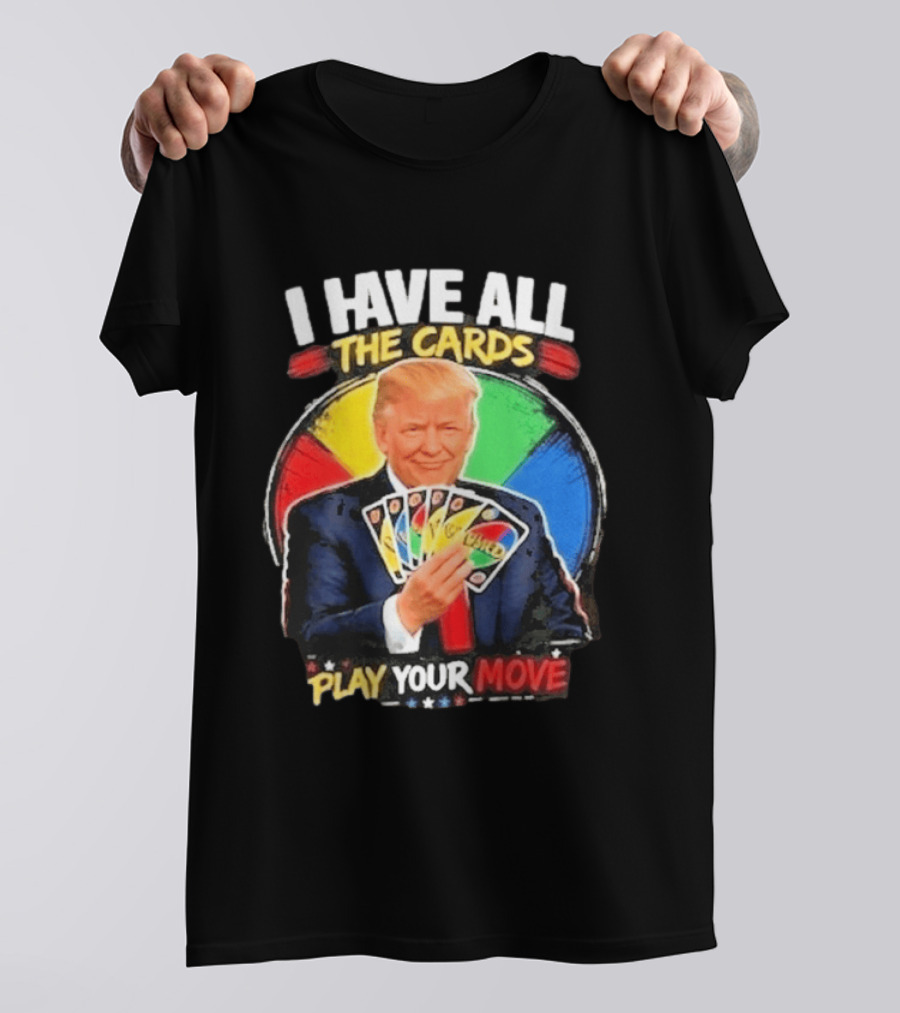 Donald Trump I Have All The Cards Play Your Move Colorful Game T-Shirt