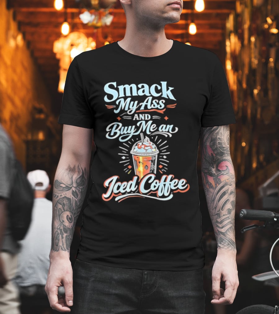 Smack My Ass And Buy Me An Iced Coffee T-Shirt