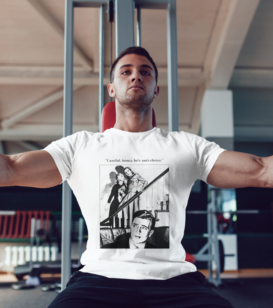 Careful Honey He's Anti Choice Stairs Scene T-Shirt
