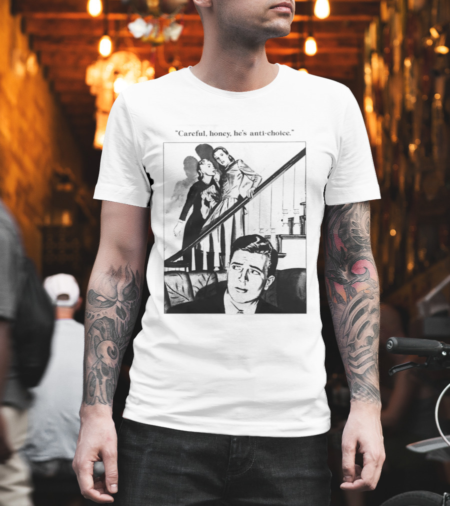 Careful Honey He's Anti Choice Stairs Scene T-Shirt