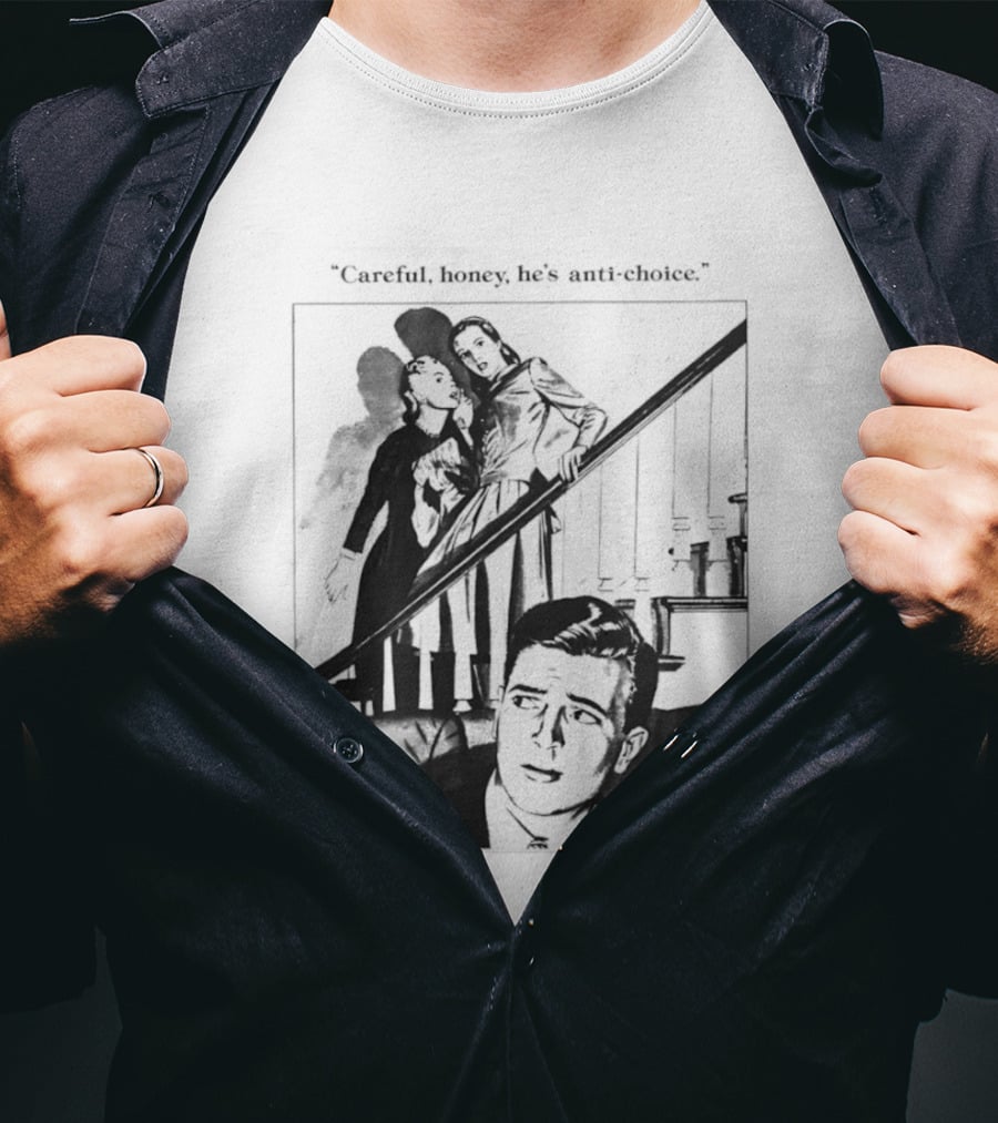 Careful Honey He's Anti Choice Stairs Scene T-Shirt