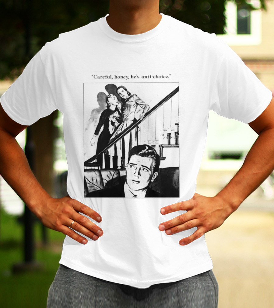 Careful Honey He's Anti Choice Stairs Scene T-Shirt