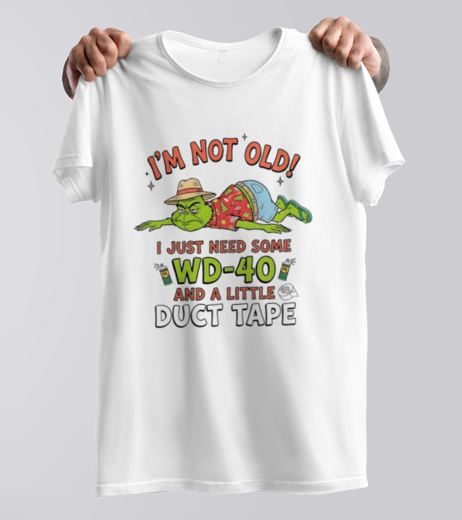 I'm Not Old I Just Need Some WD 40 And A Little Duct Tape Grinch Humor T-Shirt