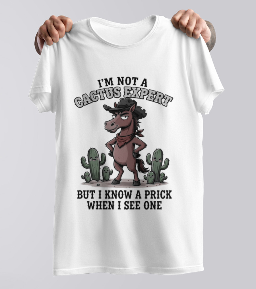 I'm Not A Cactus Expert But I Know A Prick When I See One Horse Cowboy T-Shirt