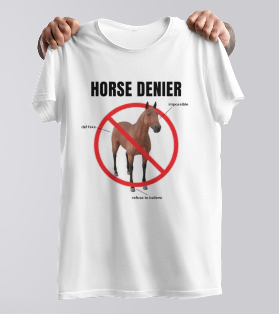 Horse Denier Impossible Def Fake Refuse To Believe T-Shirt