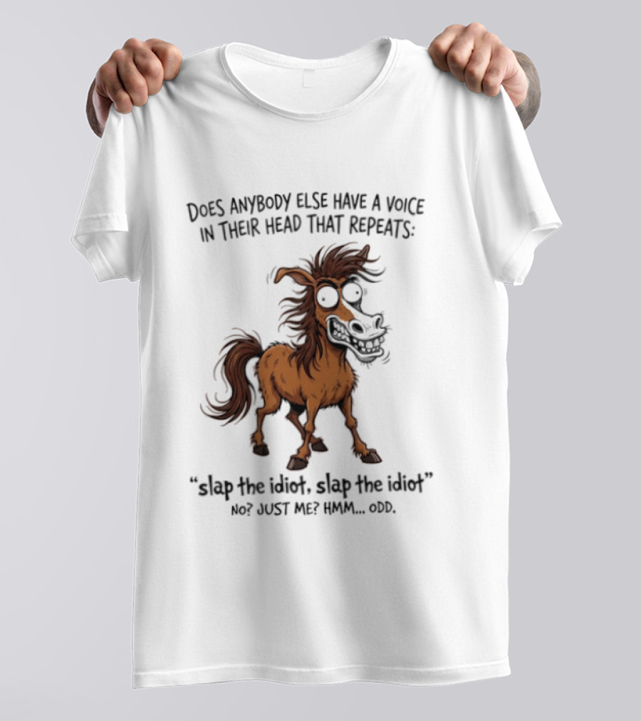 Does Anybody Else Have A Voice In Their Head That Repeats Slap The Idiot Not Just Me Oops Horse T-Shirt
