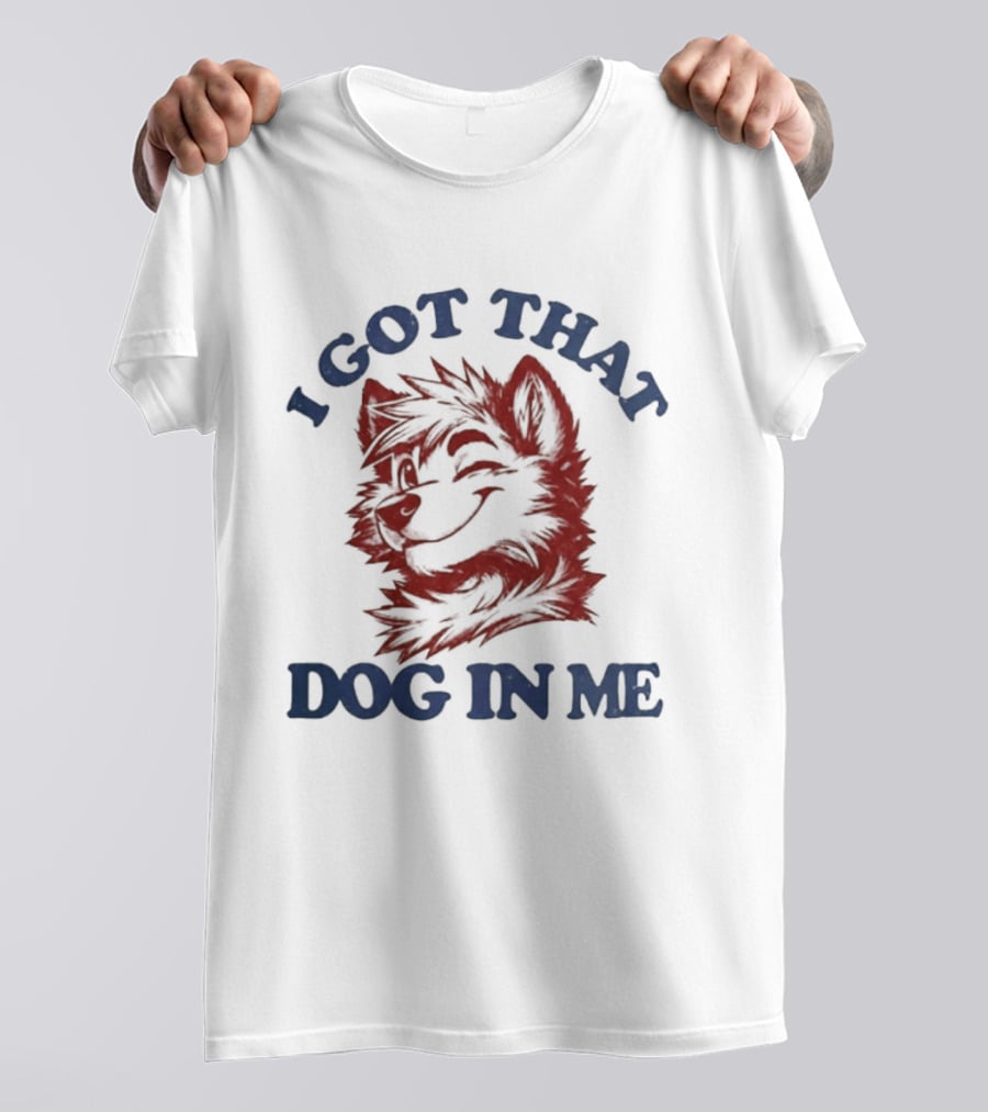 I Got That Dog In Me Fierce Canine Spirit T-Shirt