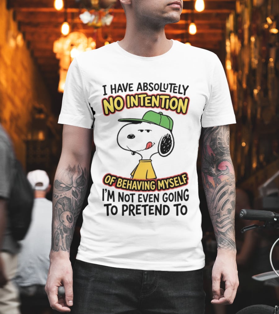 I Have Absolutely No Intention Of Behaving Myself Snoopy Not Even Going To Pretend To T-Shirt
