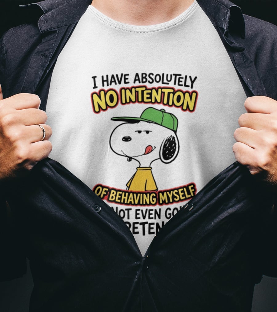 I Have Absolutely No Intention Of Behaving Myself Snoopy Not Even Going To Pretend To T-Shirt