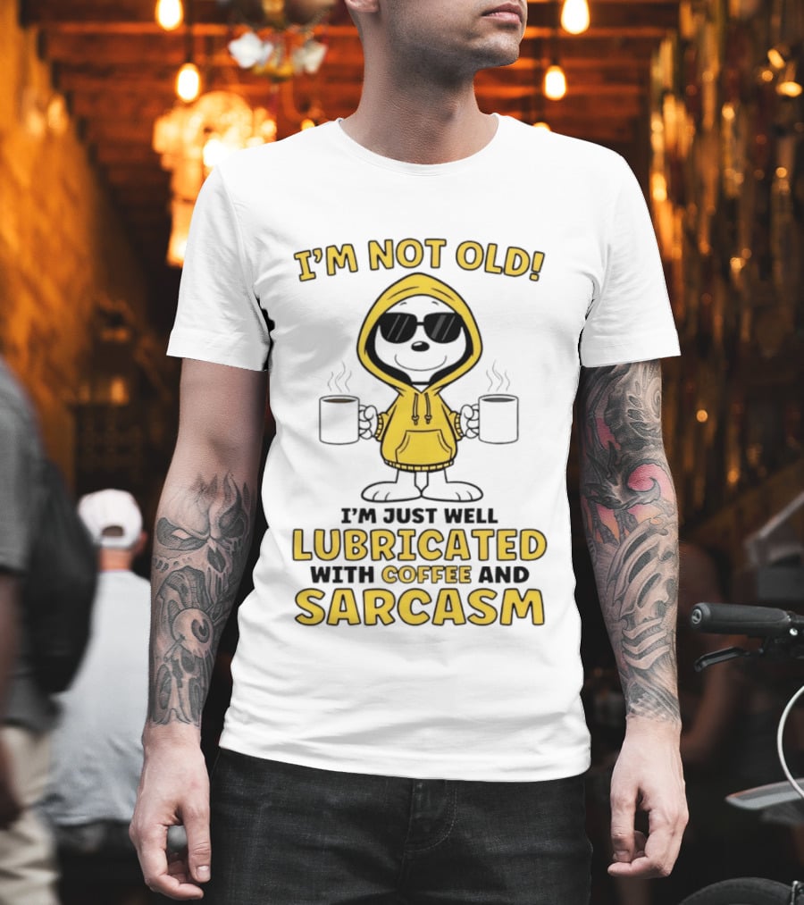 I'm Not Old I'm Just Well Lubricated With Coffee And Sarcasm T-Shirt