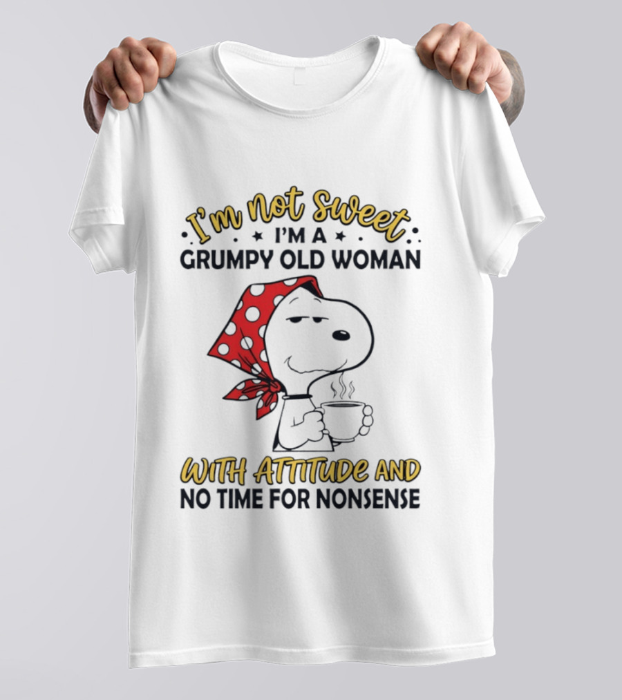 I'm Not Sweet I'm A Grumpy Old Woman With Attitude And No Time For Nonsense T-Shirt