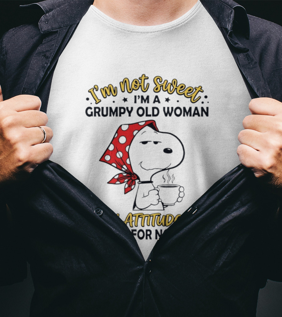 I'm Not Sweet I'm A Grumpy Old Woman With Attitude And No Time For Nonsense T-Shirt