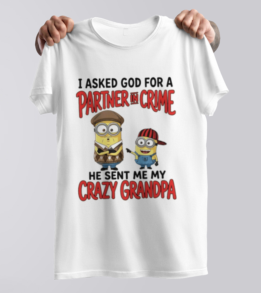 Minions I Asked God For A Partner In Crime He Sent Me My Crazy Grandpa T-Shirt