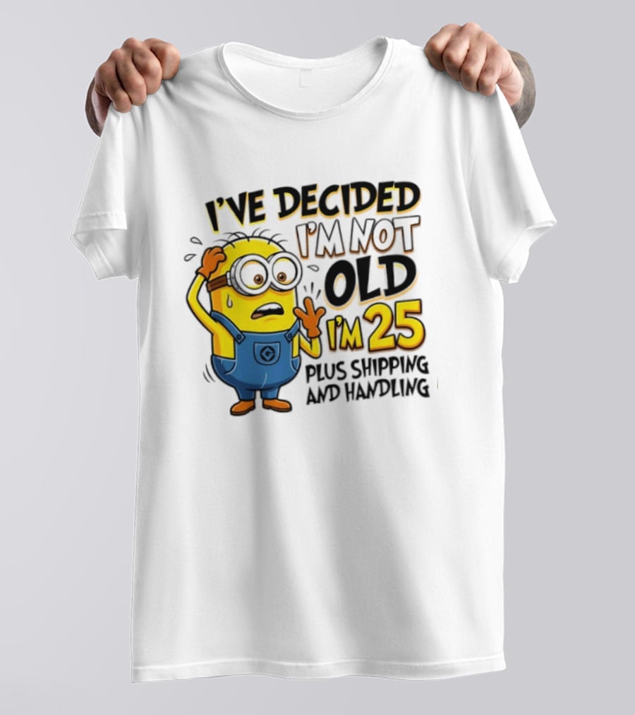 I've Decided I'm Not Old I'm 25 Plus Shipping And Handling Minions Nervous T-Shirt