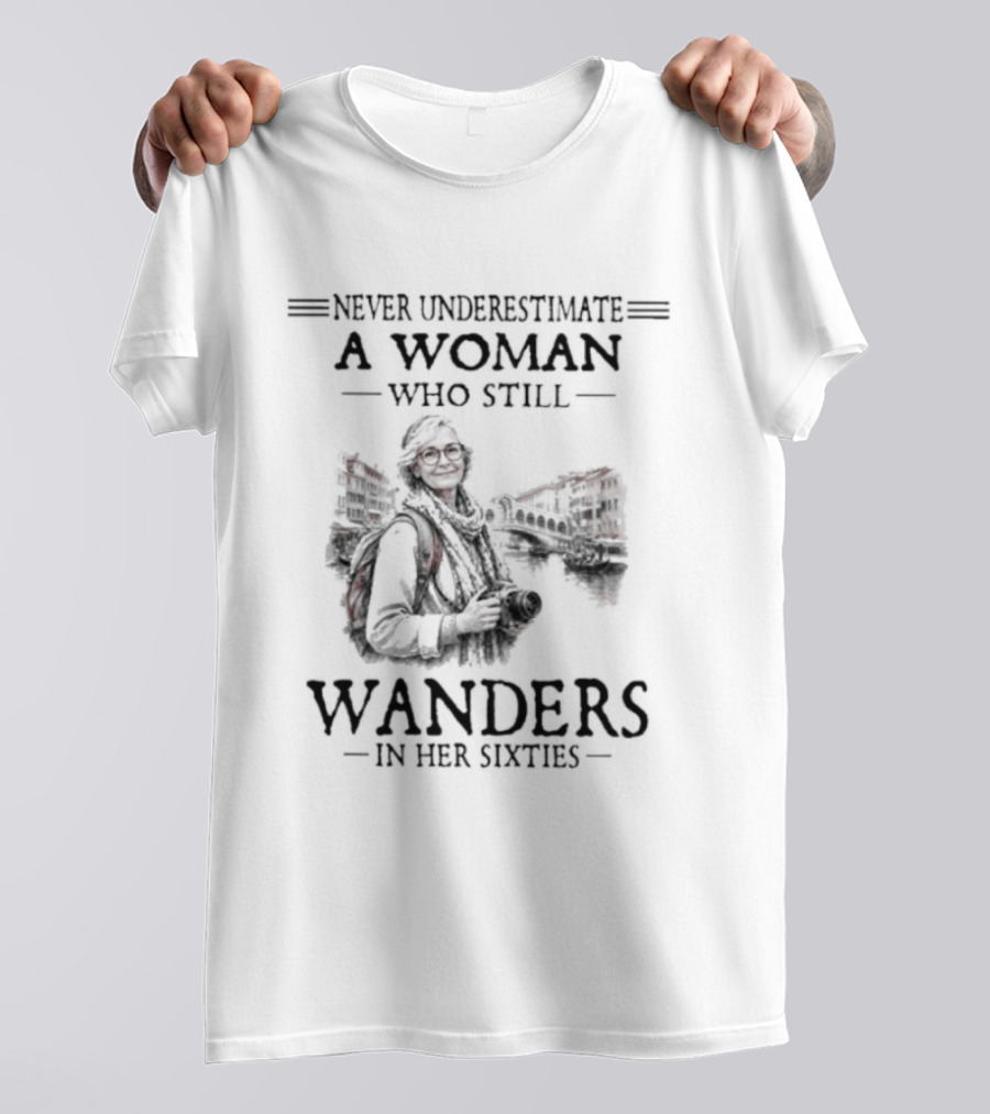 Never Underestimate A Woman Who Still Wanders In Her Sixties Adventure Journey T-Shirt