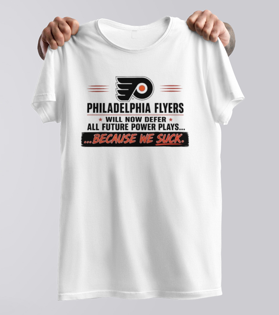 Philadelphia Flyers Will Now Defer All Future Power Plays Because We Suck T-Shirt
