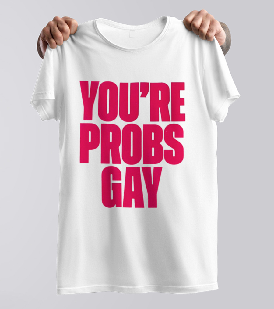 You're Probs Gay LGBTQ Pride T-Shirt